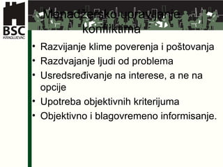 Menadžersko upravljanje konfliktima Razvijanje klime poverenja i poštovanja Razdvajanje ljudi od problema Usredsređivanje na interese, a ne na opcije Upotreba objektivnih kriterijuma Objektivno i blagovremeno informisanje. 