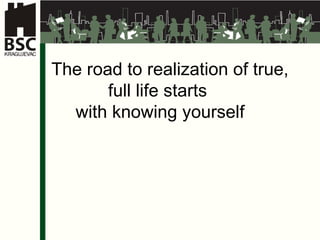 The road to realization of true, full life starts  with knowing yourself 