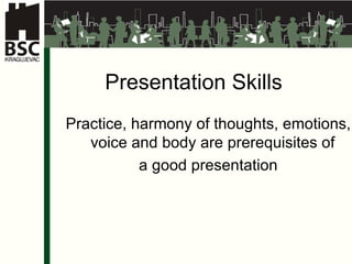 Presentation Skills Practice, harmony of thoughts, emotions, voice and body are prerequisites of  a good presentation 