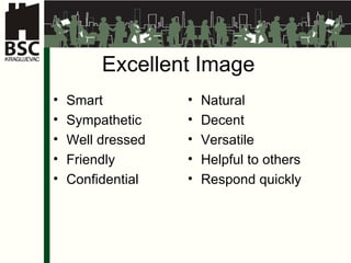 Excellent Image   Smart Sympathetic Well dressed Friendly   Confidential   Natural Decent Versatile Helpful to others Respond quickly 