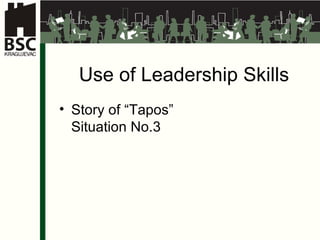 Use of Leadership Skills Story of  “Tapos” Situa tion   No .3 