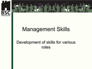 Management Skills Development of skills for various roles 