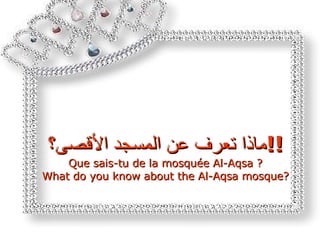 ماذا تعرف عن المسجد الأقصى؟ !! Que sais-tu de   la mosquée Al-Aqsa ? What do you know about the Al-Aqsa mosque? 