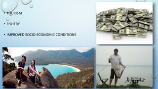 • IMPROVED SOCIO-ECONOMIC CONDITIONS
• TOURISM
• FISHERY
 