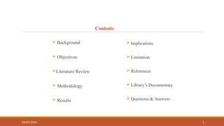 Contents
 Background
 Objectives
Literature Review
 Methodology
 Results
2
04/09/2026
 Implications
 Limitation
 References
 Library’s Documentary
 Questions & Answers
 