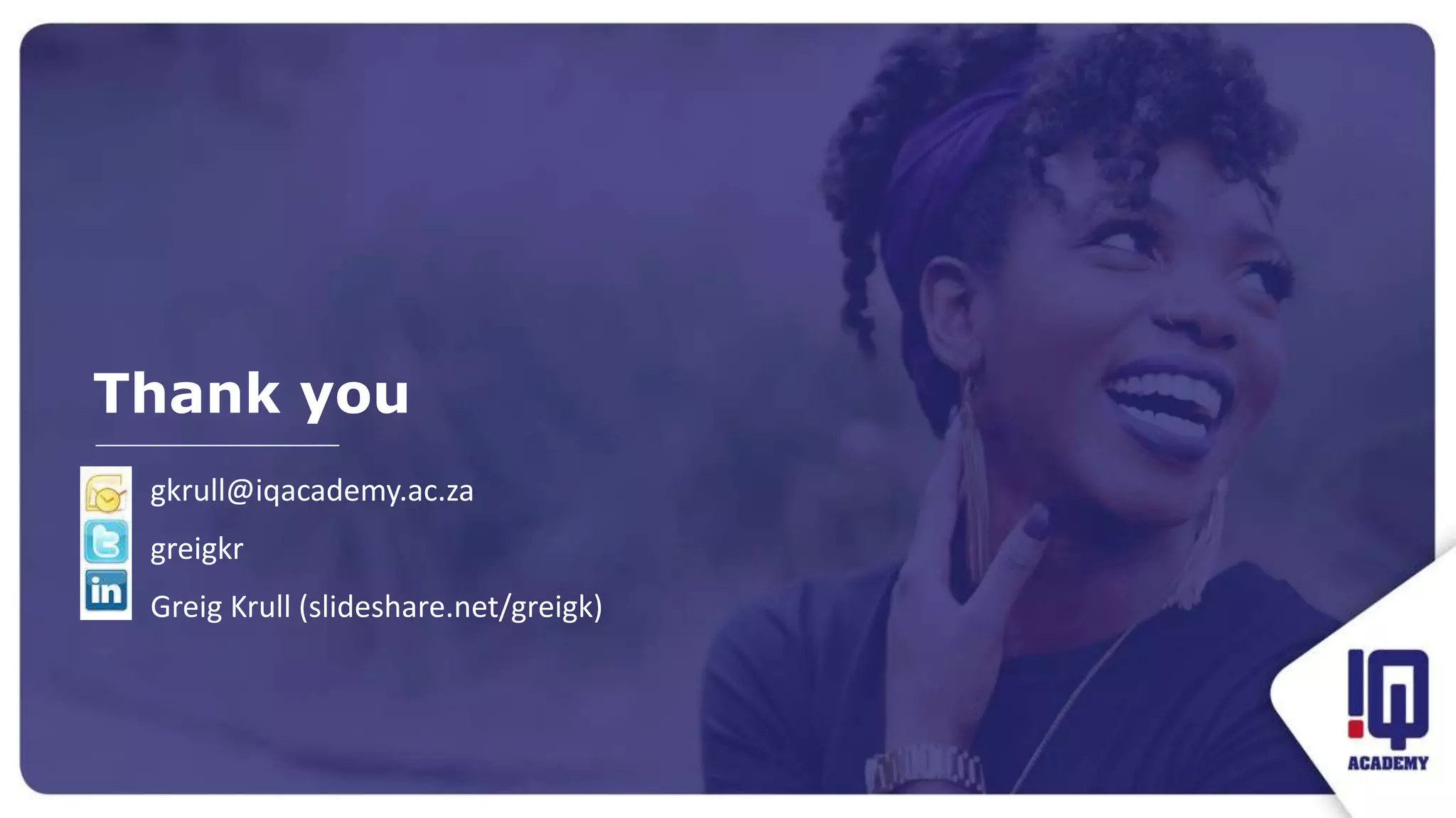 Thank you
gkrull@iqacademy.ac.za
greigkr
Greig Krull (slideshare.net/greigk)
 