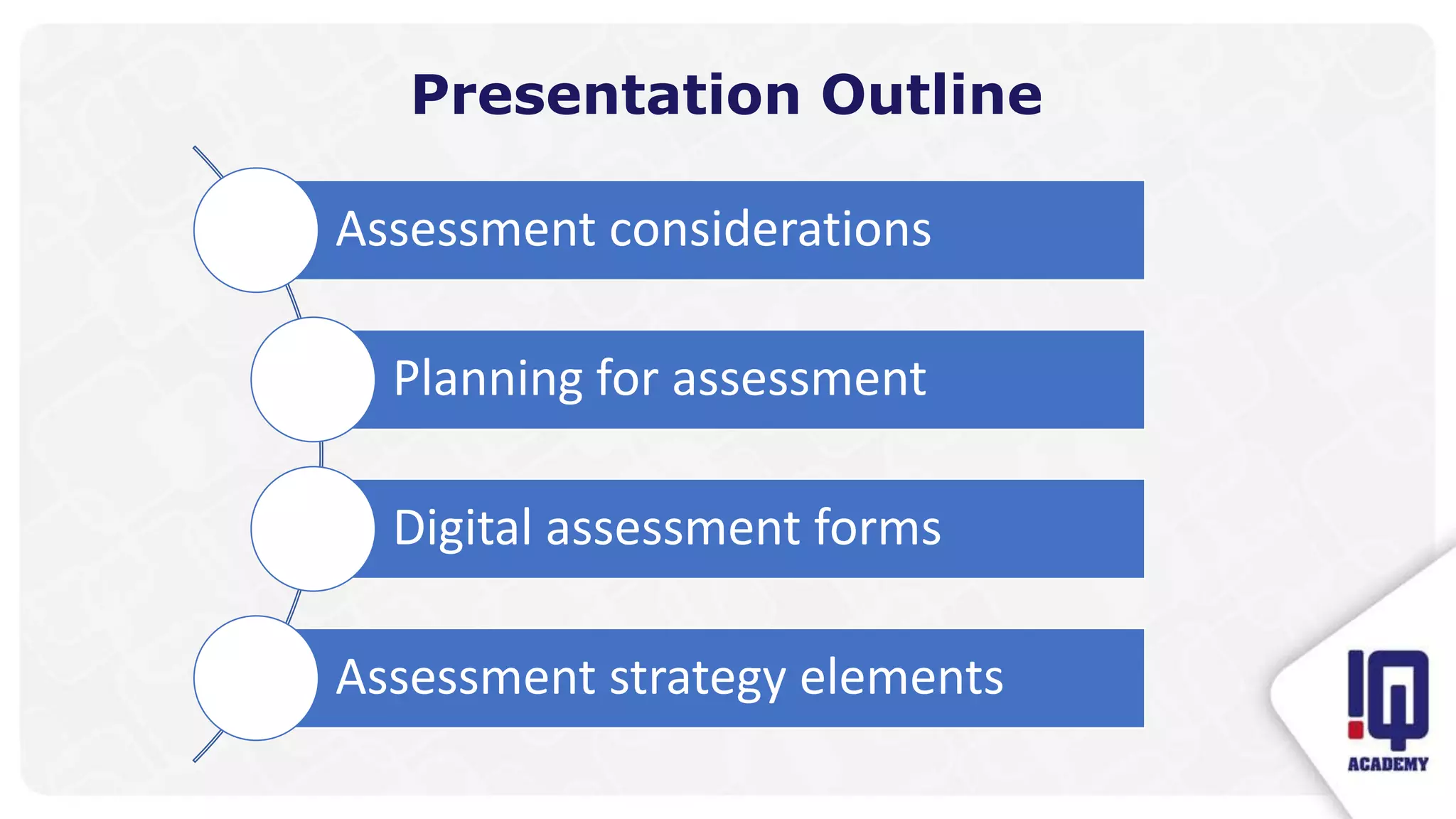 Presentation Outline
Assessment considerations
Planning for assessment
Digital assessment forms
Assessment strategy elements
 