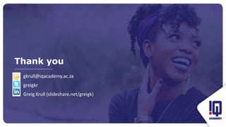 Thank you
gkrull@iqacademy.ac.za
greigkr
Greig Krull (slideshare.net/greigk)
 