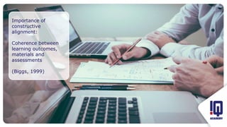 Fit image to this frame
Importance of
constructive
alignment:
Coherence between
learning outcomes,
materials and
assessments
(Biggs, 1999)
Photo by Helloquence on Unsplash
 