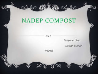 NADEP COMPOST
Prepared by:
Sawan Kumar
Verma
 