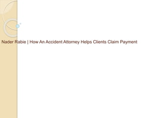Nader Rabie | How An Accident Attorney Helps Clients Claim Payment
 