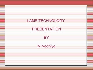LAMP TECHNOLOGY  PRESENTATION BY M.Nadhiya 