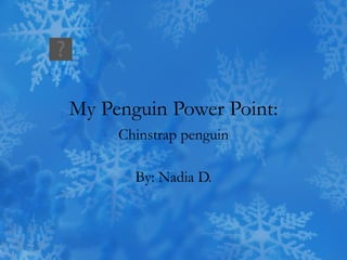 My Penguin Power Point: Chinstrap penguin By: Nadia D. 
