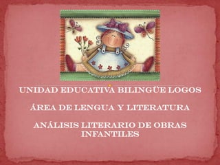 UNIDAD EDUCATIVA BILINGÜE LOGOS
ÁREA DE LENGUA Y LITERATURA
ANÁLISIS LITERARIO DE OBRAS
INFANTILES
 