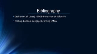 Bibliography
• Graham et.al. (2011). ISTQB-Fondation of Software
• Testing. London: Cengage Learning EMEA
 