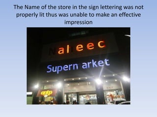 The Name of the store in the sign lettering was not
 properly lit thus was unable to make an effective
                    impression
 