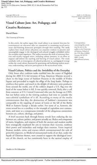 Reproduced with permission of the copyright owner. Further reproduction prohibited without permission.
Visual Culture Jam: Art, Pedagogy, and Creative Resistance
Darts, David
Studies in Art Education; Summer 2004; 45, 4; Arts & Humanities Full Text
pg. 313
 