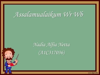 Assalamualaikum Wr Wb
Nadia Alfia Netta
(A1C317036)
 
