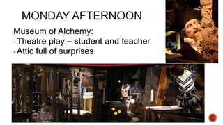 Museum of Alchemy:
-Theatre play – student and teacher
-Attic full of surprises
 