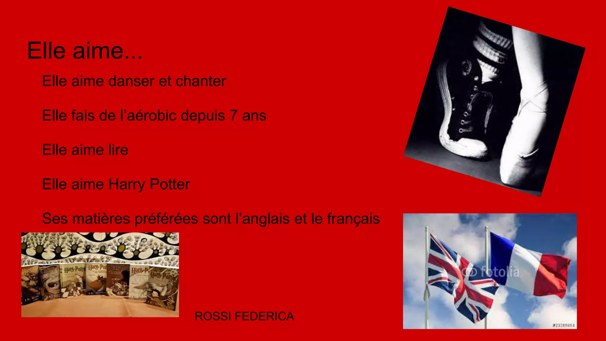 Elle aime...
Elle aime danser et chanter
Elle fais de l’aérobic depuis 7 ans
Elle aime lire
Elle aime Harry Potter
Ses matières préférées sont l’anglais et le français
ROSSI FEDERICA