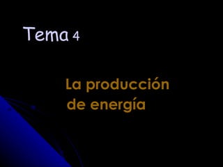 Tema  4 La producción de energía 