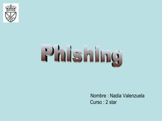 Nombre : Nadia Valenzuela   Curso : 2 star   Phishing 