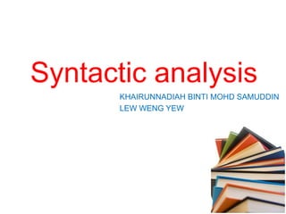 Syntactic analysis
KHAIRUNNADIAH BINTI MOHD SAMUDDIN
LEW WENG YEW
 