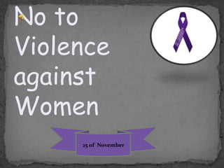 No to
Violence
against
Women
25 of November
 
