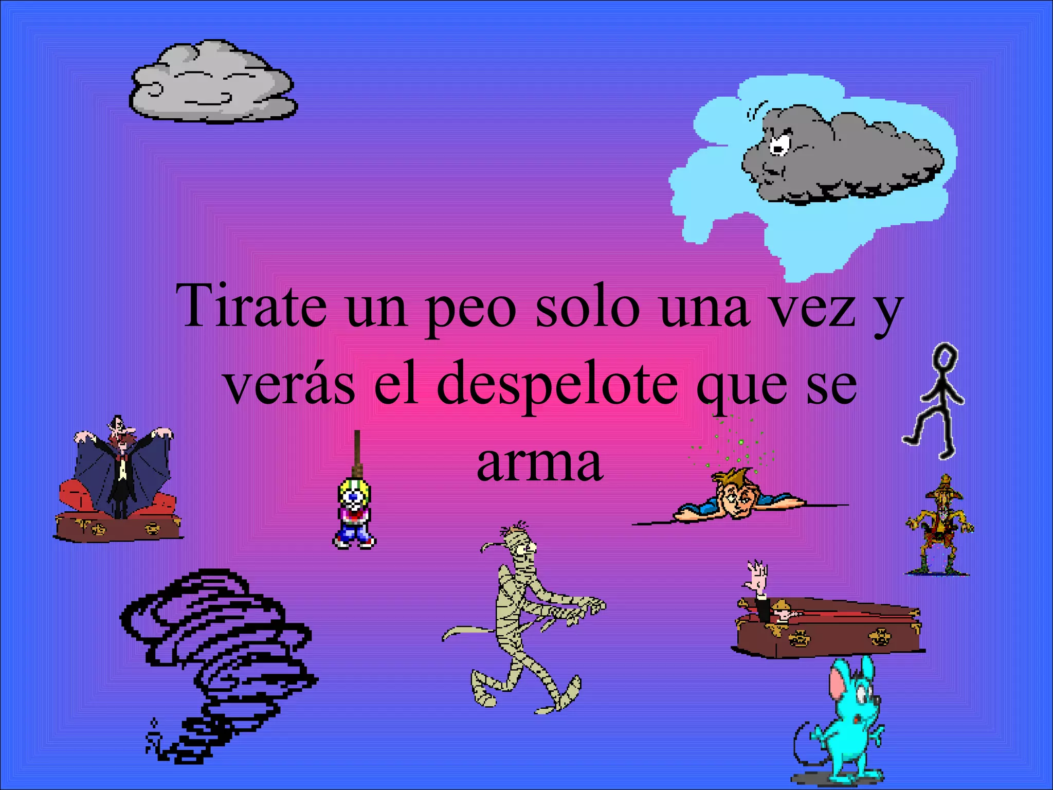 Tirate un peo solo una vez y verás el despelote que se arma