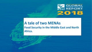 A tale of two MENAs
Food Security in the Middle East and North
Africa.
 
