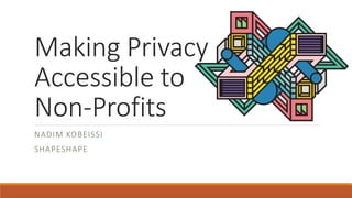 Making Privacy
Accessible to
Non-Profits
NADIM KOBEISSI
SHAPESHAPE
 