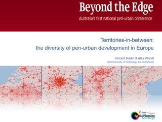 Territories-in-between:
the diversity of peri-urban development in Europe
Vincent Nadin & Alex Wandl
Delft University of Technology, the Netherlands

 