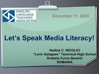 Let’s Speak Media Literacy!
Nadina C. NICOLICI
“Lorin Salagean” Technical High School
Drobeta-Turnu-Severin
ROMANIA
Decemb...