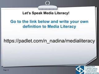 Page ▪ 3
Let’s Speak Media Literacy!
Go to the link below and write your own
definition to Media Literacy
https://padlet.c...