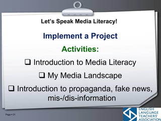 Page ▪ 31
Implement a Project
Activities:
❑ Introduction to Media Literacy
❑ My Media Landscape
❑ Introduction to propagan...
