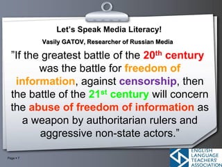 Page ▪ 7
Let’s Speak Media Literacy!
Vasily GATOV, Researcher of Russian Media
”If the greatest battle of the 20th century...