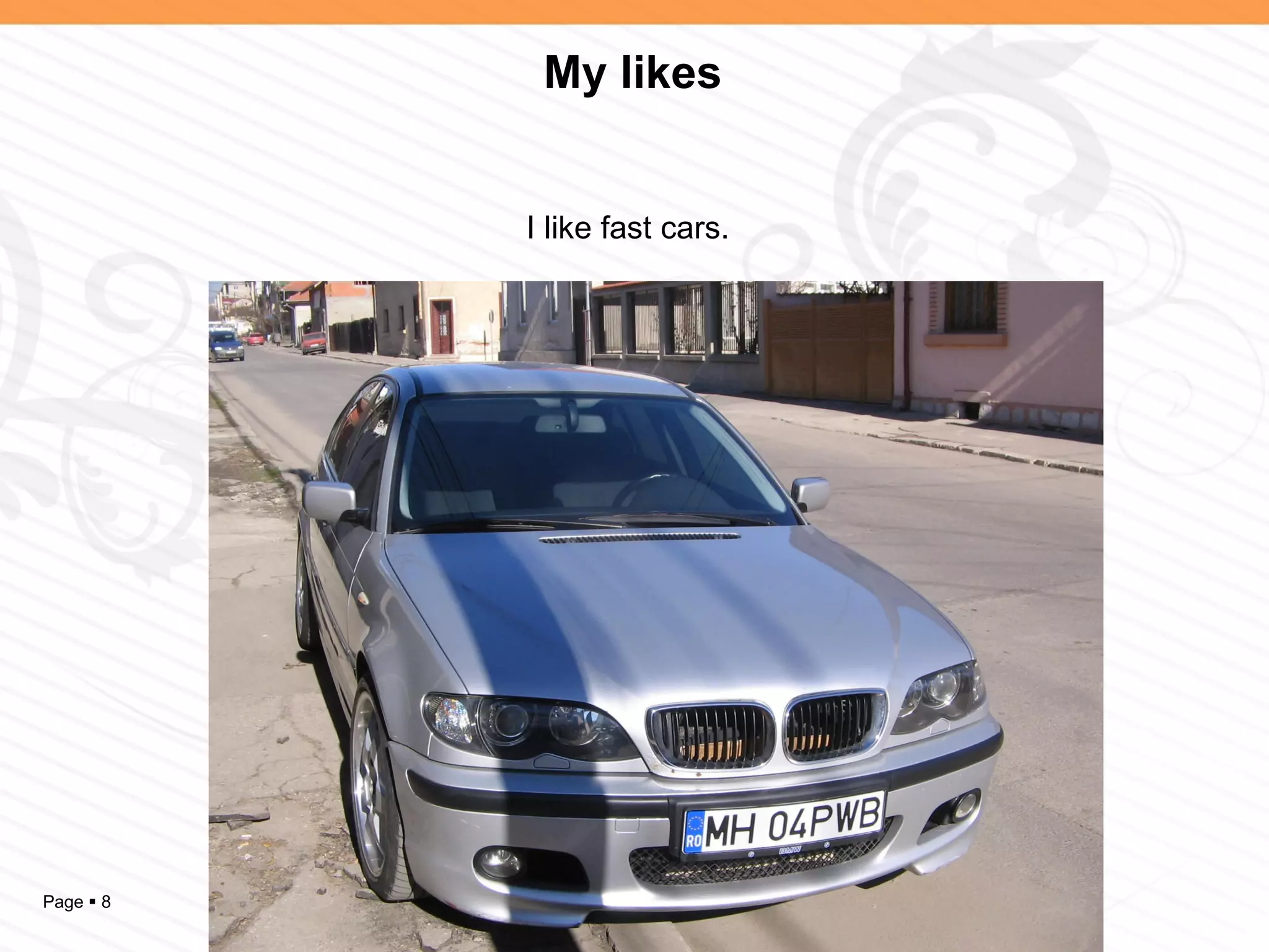 My likes


           I like fast cars.




Page  8
 