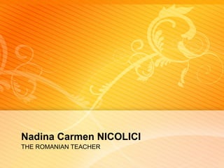 Nadina Carmen NICOLICI
THE ROMANIAN TEACHER
 