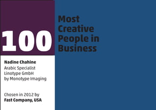 Most

100
                      Creative
                      People in
                      Business
Nadine Chahine
Arabic Specialist
Linotype GmbH
by Monotype Imaging


Chosen in 2012 by
Fast Company, USA
 