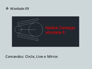 Atividade 09 
Comandos: Circle, Line e Mirror. 
