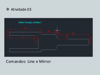 Atividade 03 
Comandos: Line e Mirror  