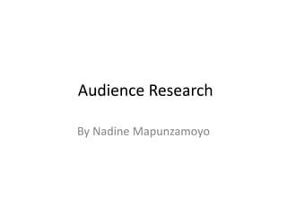 Audience Research
By Nadine Mapunzamoyo
 