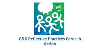 C&K Reflective Practices Cards in
Action
 