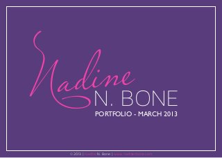 © 2013 | Nadine N. Bone | www.nadinenbone.com
PORTFOLIO - MARCH 2013
NadineN. BONE
 