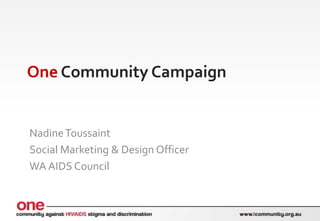 One Community Campaign


Nadine Toussaint
Social Marketing & Design Officer
WA AIDS Council
 