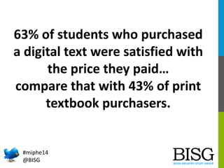 63% of students who purchased
a digital text were satisfied with
the price they paid…
compare that with 43% of print
textb...