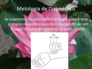 Metologia de DiagnósticoSe o paciente for uma mulher o diagnóstico é feito primeiro no pulso esquerdo e no caso de ser um homem é realizado primeiro no pulso direito.