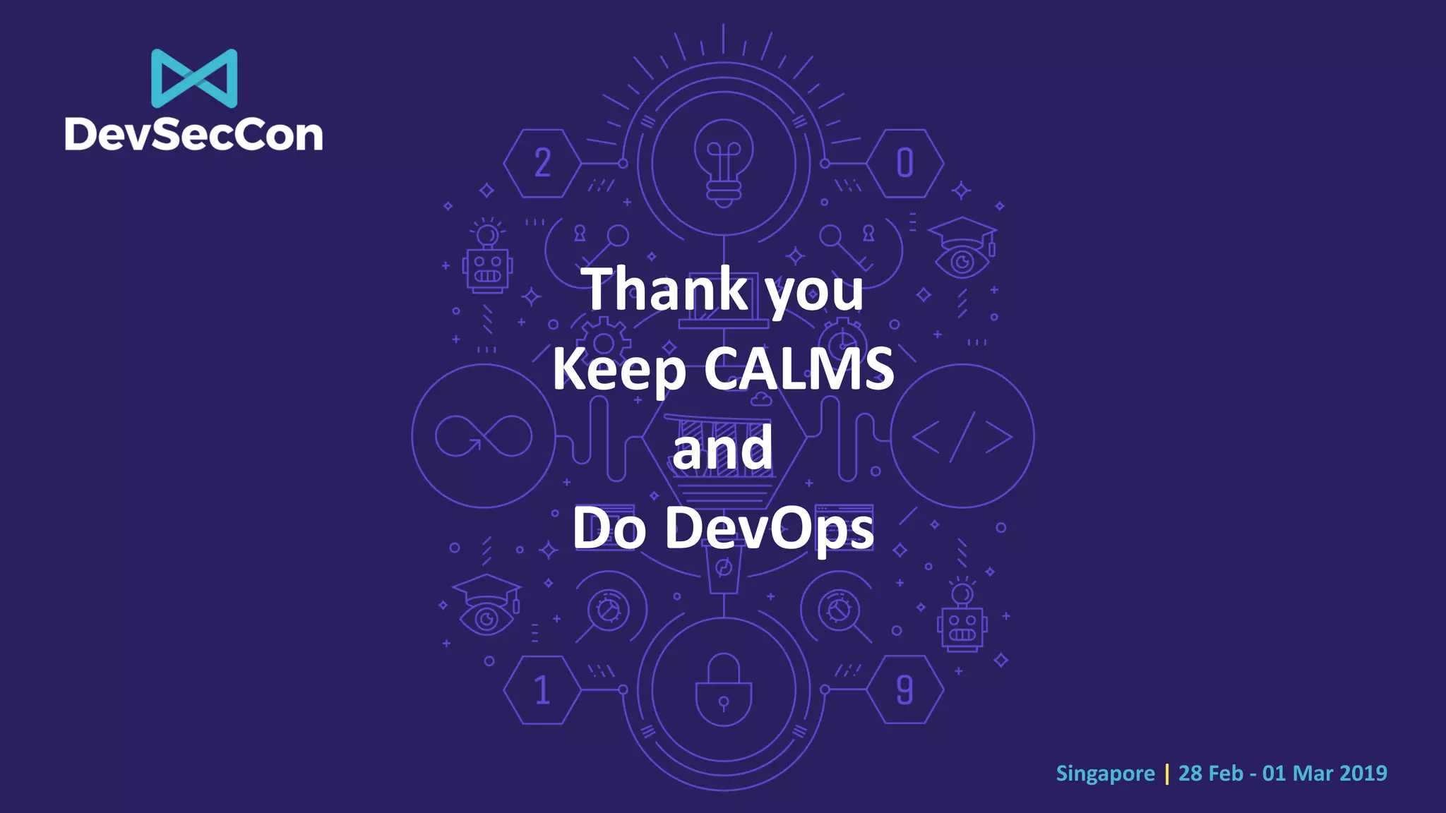Singapore | 28 Feb - 01 Mar 2019
Thank you
Keep CALMS
and
Do DevOps
 