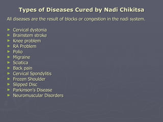 Types of Diseases Cured by Nadi Chikitsa
All diseases are the result of blocks or congestion in the nadi system.

►   Cerv...
