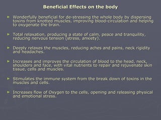 Beneficial Effects on the body

►   Wonderfully beneficial for de-stressing the whole body by dispersing
    toxins from k...